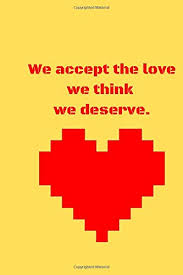 We think we don't deserve better and that is why we settle for people who treat us badly. We Accept The Love We Think We Deserve Lined Notebook Journal 100 Pages 6x9 Amazon De Zonkedart Fremdsprachige Bucher