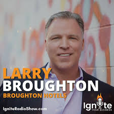 Stream episode Larry Broughton: The Gordon Ramsey of the Hotel World by  Ignite Your Business Radio Show podcast