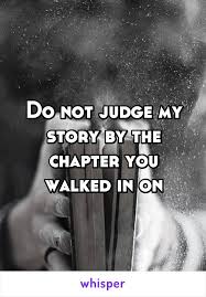 Do Not Judge My Story By The Chapter You Walked In On Quotable Quotes Words Great Quotes