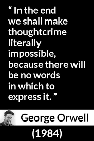 In the end we shall make thoughtcrime literally impossible, because there will be no words to express it. (page 50). George Orwell Quote About Words From 1984 George Orwell Quotes Orwell Quotes Inspirational Quotes Collection