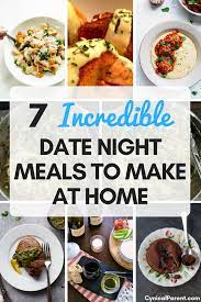7 Incredible Date Night Meals To Make At Home Cynical Parent Night Dinner Recipes Romantic Meals Dinner Date Recipes