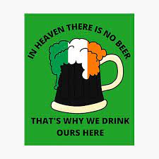 In heaven there is no beer that's why we drink it here. In Heaven There Is No Beer Photographic Prints Redbubble