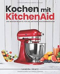 Kochen Mit Kitchenaid Die Besten Rezepte Fr Die Artisan Kchenmaschine Pdf Epub Mobi Text Images Music Video In 2020 Kitchen Aid Mixer Handmade Paper Book Activities