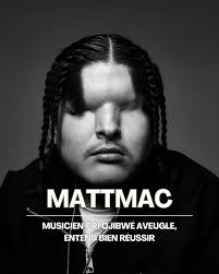 Né aveugle, Mattmac (Matthew Monias) ne laisse pas son handicap être un  obstacle à un brillant avenir. Le 28 juin 2024, le polyinstrumentiste,  auteur-compositeur-interprète, rappeur et producteur originaire des  Premières Nations de