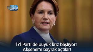 İYİ Parti'de büyük kriz başlıyor! Akşener'e bayrak açtılar!