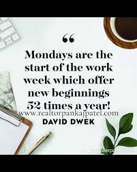 Mondays are the start of the work week which offer new beginnings 52 times  a year!- DAVID DWEK #Mondayquote www.realtorpankajpatel.com