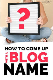 But if you've made it this far without any good ideas at all, you is there already a business out there with the same name? 9 Creative Ideas To Come Up With A Blog Name Start A Mom Blog