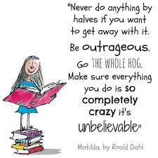 Be Outrageous I Love It Roalddahl Matilda Children Book Quotes Roald Dahl Quotes Quotes From Childrens Books
