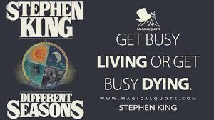 Get busy living or get busy dying. Get Busy Living Or Get Busy Dying Magicalquote