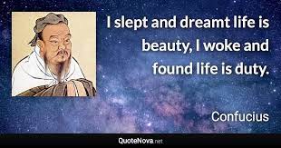 I Slept And Dreamt Life Is Beauty I Woke And Found Life Is Duty