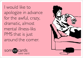Unplanned downtime of any length is. I Would Like To Apologize In Advance For The Awful Crazy Dramatic Almost Mental Illness Liks Pms That Is Just Around The Corner Apology Ecard