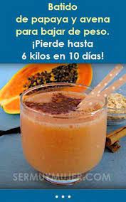 Batido De Papaya Y Avena Para Bajar De Peso Pierde Hasta 6 Kilos En 10 Dias Te Para Bajar De Peso Batido De Papaya Papaya Para Adelgazar