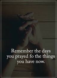 Quotes Remember The Days You Prayed For The Things You Likeable Quotes Prayer Quotes Gratitude Quotes