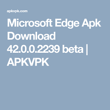 Microsoft Edge Apk Download 42 0 0 2239 Beta Apkvpk Microsoft Android Game Apps Application Android