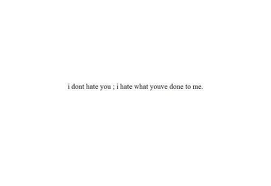 I don&#39;t hate you I hate what you&#39;ve done to me YOU WRECKED ME ... via Relatably.com