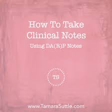 how to take clinical notes using da r p