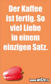 Mein geburtstag war heute der anlass das ich freunde zum kaffee geladen habe, gestern hatte ich schon mit den vorbereitungen der mehlspeisen begonnen, heute morgen habe ich noch frische erdbeeren besorgt,und dann gings los. Der Kaffee Ist Fertig So Viel Liebe In Einem Lustige Witze Und Spruche Www Witze Tv