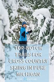 Top Notch Trails For Cross Country Skiing In Pure Michigan In 2021 Cross Country Skiing Michigan Pure Michigan