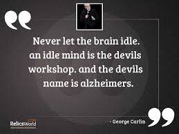 Never Let The Brain Idle Inspirational Quote By George Carlin
