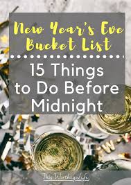 Create A Fun New Year S Eve Bucket List This Year With Our 15 Things To Do Before Midnight Make Fun M New Years Eve New Years Eve Traditions New Years Eve Day