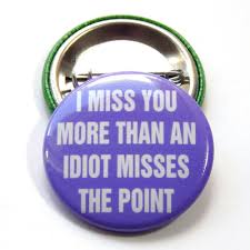 I Miss You Like An Idiot Misses The Point Photo Pinback Button Badge I Miss You Buttons Pinback Button Badge Pinback