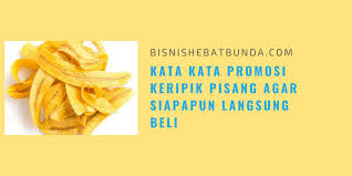 Terkadang, beberapa masalah perlu dihadapi dengan rileks dan. 23 Kata Kata Promosi Keripik Pisang Auto Laris Manis