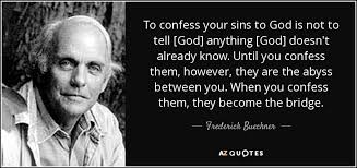 Many christians make the mistake of living like open books to everyone. Frederick Buechner Quote To Confess Your Sins To God Is Not To Tell