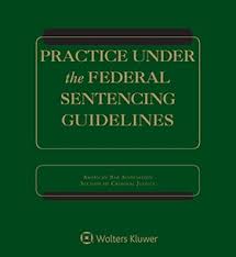Practice Under The Federal Sentencing Guidelines 6th Ed Wolters Kluwer Legal Regulatory
