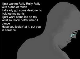 I just wanna rolly rolly. Ljust Wanna Rolly Rolly Rolly With A Dab Of Ranch I Already Got Some Designer To Hold Up My Pants Ijust Want Some Ice On My Wrist I Look Better When I