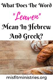 What Does The Word Leaven Mean In Hebrew And Greek In 2020 Leaven Greek How To Make Bread