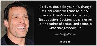 Tony Robbins Quote So If You Don T Like Your Life Change It How