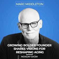 Growing Bolder Founder Mark Middleton Shares Visions for Reshaping Aging  with Marc Middleton