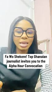 Fa Wo Shekere! Top Ghanaian journalist invites you to the Alpha Hour  Convocation