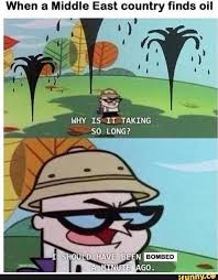 When A Middle East Country Finds Oil Why Is It Taking So Long Ifunny Funny Memes Crazy Funny Memes History Memes