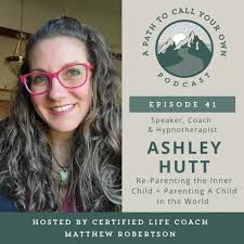 Stream episode 41. Re-Parenting The Inner Child & Parenting A Child In The  World with Ashley Hutt by A Path To Call Your Own podcast