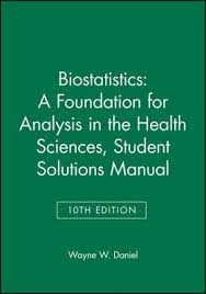 Biostatistics For The Biological And Health Sciences 1st Edition Pdf Biostatistics A Foundation For Analysis In The Health Sciences 10e Student Solutions Manual Wayne W Daniel 9781118362228
