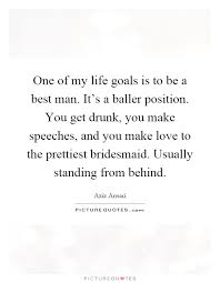 One Of My Life Goals Is To Be A Best Man It S A Baller Picture Quotes