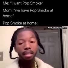 #pop smoke #rip #one of my favorites frfr #i wanted to meet you and tell you how much you helped me with your music in just these short 6 months #before during & after work i would always check your gram and see what u were up to because ur so goofy. Me I Want Pop Smoke Mom We Have Pop Smoke At Home Pop Smoke At Home Ifunny