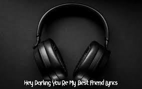 I wanna ruin our friendship we should be lovers instead i don't know how to say this 'cause you're really my dearest friend. Hey Darling You Re My Best Friend Lyrics Topbestlyrics