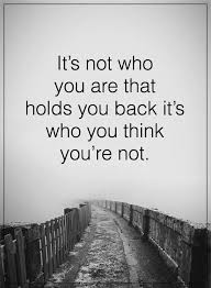 It S Not Who You Are That Holds You Back It S Who You Think You Re Not Powerofpositivity Positivewords Posi Lesson Quotes Life Lesson Quotes Words Quotes