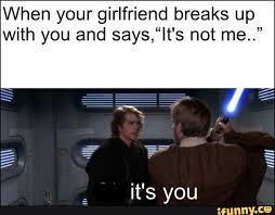 When Your Girlfriend Breaks Up With You And Says It S Not Me Ifunny Star Wars Humor Breakup Star Wars Memes