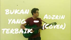 Pilih satu link dari 15 daftar dibawah untuk melihat video mp4, detail informasi dan. Bukan Yang Terbaik Adzrin Cover By Hafiz Adha Youtube