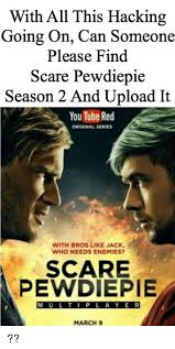 Pewdiepie's kzclip red show, scare pewdiepie, has been renewed for a second season. With All This Hacking Going On Can Someone Please Find Scare Pewdiepie Season 2 And Upload It You Tube Red Original Series With Bros Like Jack Who Needs Enemies Scare Pewdiepie M U L