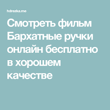 смотреть фильм онлайн бесплатно в хорошем качестве анна павлова Smotret Film Barhatnye Ruchki Onlajn Besplatno V Horoshem Kachestve S Izobrazheniyami Filmy Smotret Filmy Deyatel Iskusstv
