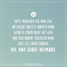 Diese Menschen Die Man Egal Um Welche Uhrzeit Anrufen Kann Wenn Es Einem Nicht Gut Geht Und Sich Darauf Verlassen Kann Dass Sie Einem Zuhoren Die Und Sonst Emotionale Zitate Gedanken