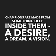 Champions Are Made From Something Deep Inside Them A Desire A Dream A Vision Quoteoftheday Quotes To Live By Best Quotes Words Of Wisdom