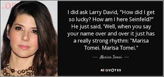 Marisa Tomei quote: I did ask Larry David, "How did I get so...