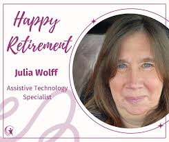 Join us in celebrating Julia Wolff, Assistive Technology Specialist, who  will be retiring next month. She started at Cuyahoga DD in January 1989 as  an instructor at Green Road Center. One of