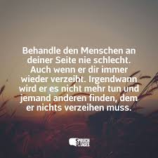 Behandle Den Menschen An Deiner Seite Nie Schlecht Auch Wenn Er Dir Immer Wieder Verzeiht Irgendwann