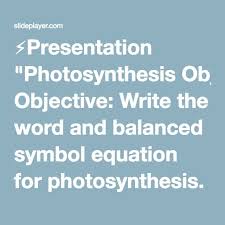 Presentation Photosynthesis Objective Write The Word And Balanced Symbol Equation For Photosynthesis Explain That Glucose Photosynthesis Words Presentation